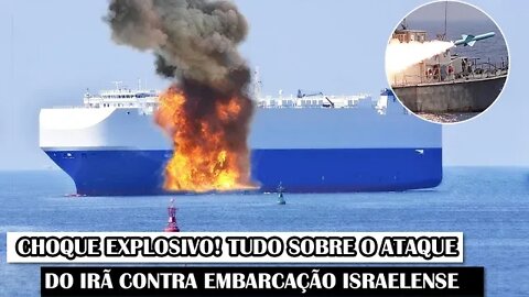 Choque Explosivo! Tudo Sobre O Ataque Do Irã Contra Embarcação Israelense