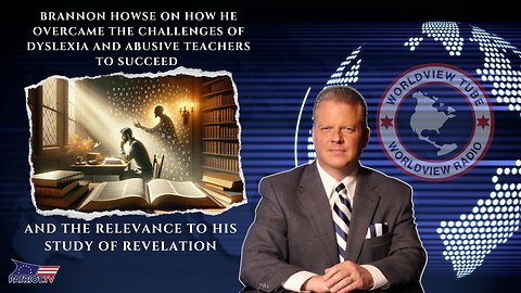 Brannon Howse on How He Overcame The Challenges of Dyslexia and Abusive Teachers to Succeed and The Relevance to His Study of Revelation