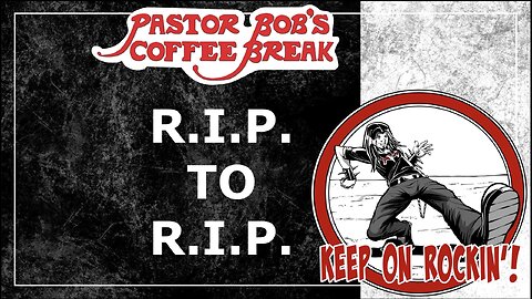R.I.P. TO R.I.P. / Pastor Bob's Coffee Break