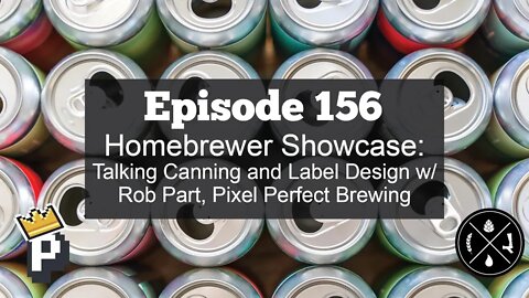 Homebrewer Showcase: Talking Canning and Label Design w/ Rob Part, Pixel Perfect Brewing -- Ep. 156