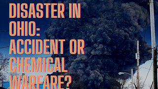 DISASTER IN OHIO: ACCIDENT OR CHEMICAL WARFARE?