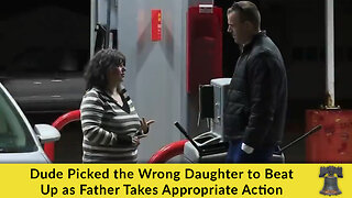 Dude Picked the Wrong Daughter to Beat Up as Father Takes Appropriate Action