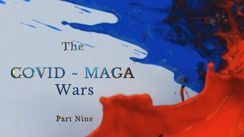 The COVID ~ MAGA Wars ~ Part Nine
