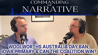 Woolworths Australia Day Ban, Iowa Primary & Can the Coalition Win - Commanding the Narrative Ep02