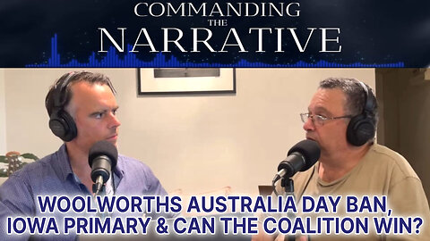 Woolworths Australia Day Ban, Iowa Primary & Can the Coalition Win - Commanding the Narrative Ep02