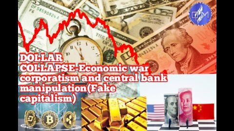 DOLLAR COLLAPSE-Economic war corporatism and central bank manipulation (Fake capitalism)