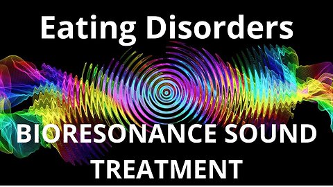 Eating Disorders _ Bioresonance Sound Therapy _ Sounds of Nature
