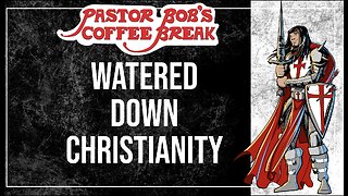WATERED-DOWN CHRISTIANITY / Pastor Bob's Coffee Break