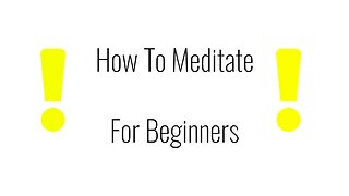 How To Meditate (For Beginners)