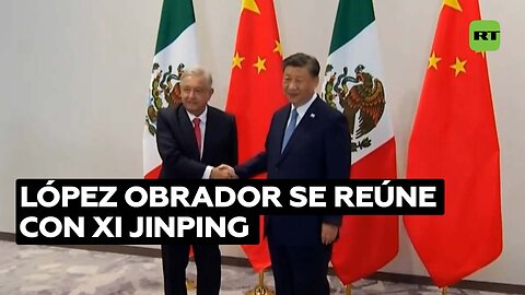 Xi Jinping felicita a López Obrador por conducir a México "hacia el progreso"