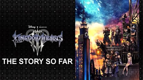 Kingdom Hearts III - The Story So Far