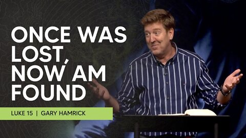 Once was Lost, Now am Found | Luke 15 | Gary Hamrick