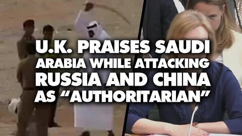 UK refuses to admit Saudi Arabia is authoritarian, while demonizing China and Russia