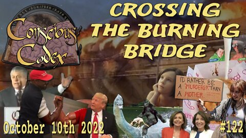 Conscious Codex 122: Crossing The Burning Bridge