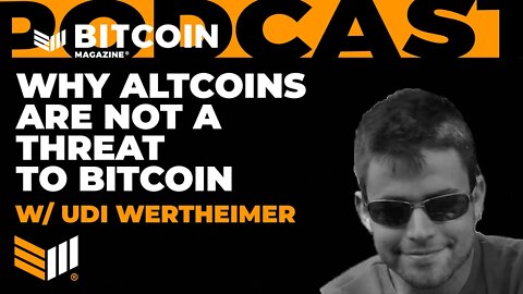 Why Altcoins are Not a Threat to Bitcoin w/ Udi Wertheimer - Bitcoin Magazine Podcast