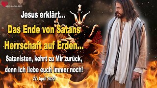 27. April 2022 🇩🇪 JESUS ERKLÄRT... Das Ende von Satans Herrschaft auf Erden... Satanisten, kehrt zu Mir zurück