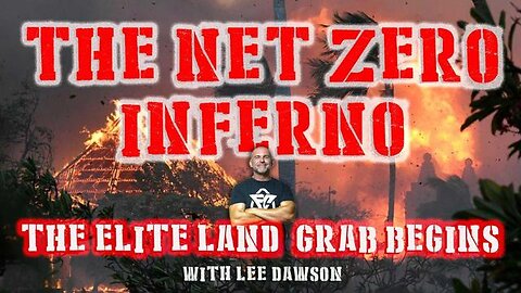 THE NET ZERO INFERNO, THE ELITE LAND GRAB BEGINS! WITH LEE DAWSON