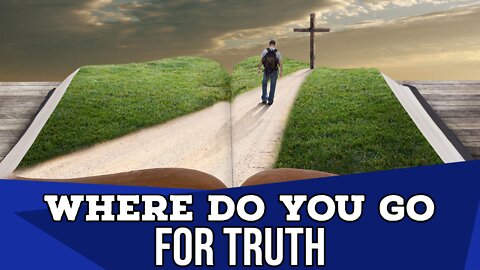 Where Do You Go for Truth?
