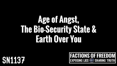 SN1137: Age of Angst, The Bio-Security State & Earth Over You | Factions Of Freedom