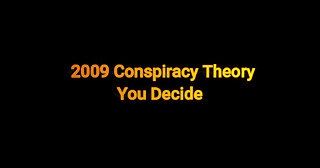 2009 Conspiracy Theory?-You Decide