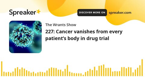 227: Cancer vanishes from every patient’s body in drug trial