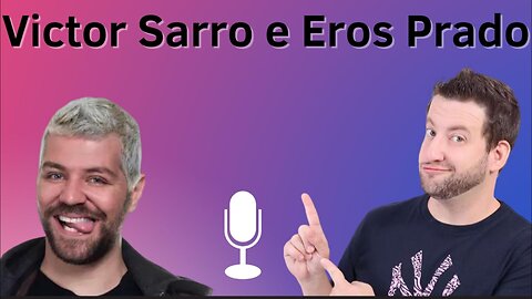 Victor Sarro e Eros Prado Podcast Parte 1