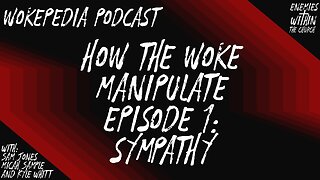 How the Woke Manipulate 1: Sympathy - Wokepedia Podcast 014