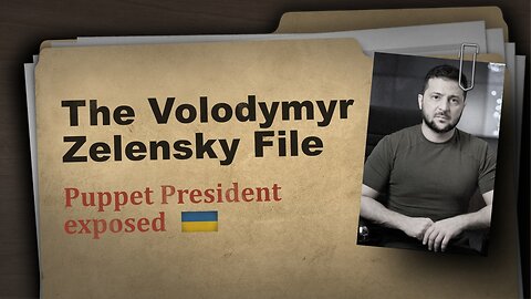 The Volodymyr Zelensky File – Puppet President Exposed