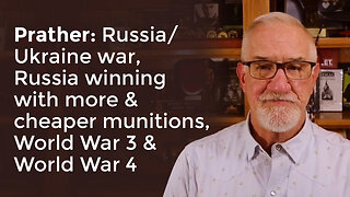 Prather: Russia/Ukraine war, Russia winning with more & cheaper munitions, World War 3 & World War 4