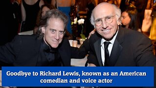 Goodbye to Richard Lewis, known as an American comedian and voice actor