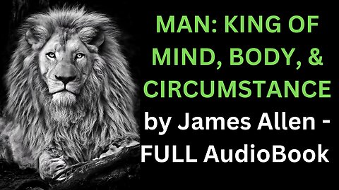 MAN KING OF MIND, BODY, And CIRCUMSTANCE by James Allen FULL AudioBook