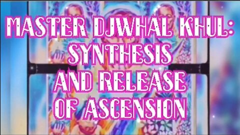 ASCENDED MASTER DJWHAL KHUL: SYNTHESIS AND RELEASE OF ASCENSION