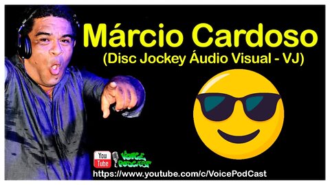 MÁRCIO CARDOSO (Disc Jockey Áudio Visual - VJ) - Voice PodCast #15