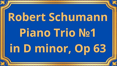 Robert Schumann Piano Trio №1 in D minor, Op 63