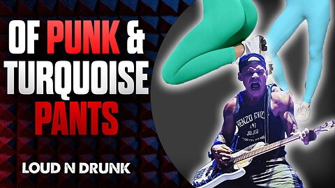 Of Punk & Turquoise Pants | Loud 'N Drunk | Episode 20