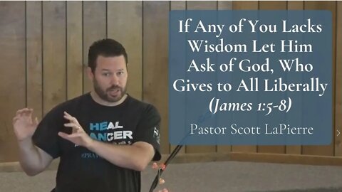 If Any of You Lacks Wisdom Let Him Ask of God, Who Gives to All Liberally - James 1:5-8