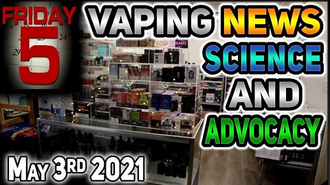 5 on Monday Vaping News Science and Advocacy Report for 2021 May 3rd