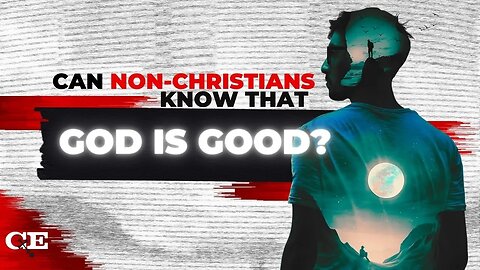 Can Non-Christians Know That God is Good?