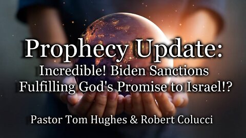 Prophecy Update: Incredible! Biden Sanctions Fulfilling God’s Promise to Israel!?