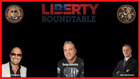 Liberty Roundtable with Sam Bushman & The Big Mig |EP207