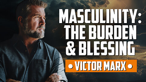 Masculinity: The Burden and Blessing