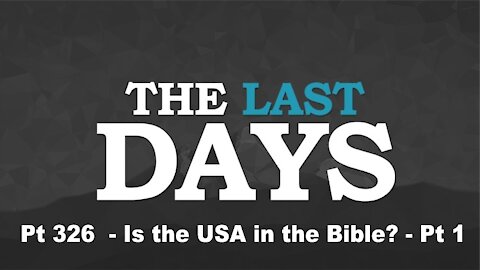 Is the USA in the Bible? - Part One - The Last Days Pt 326