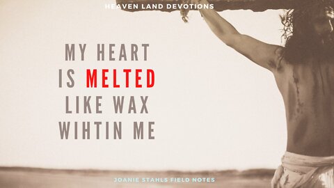 Heaven Land Devotions - My Heart Is Melted Like Wax Within Me