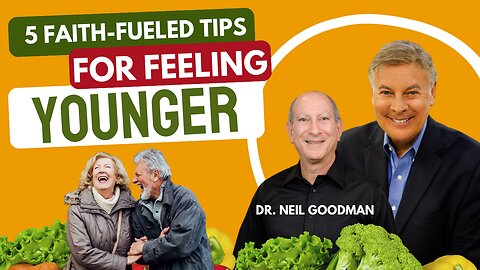 5 Faith-Fueled Tips for Feeling Younger with Dr. Neil Goodman | Lance Wallnau