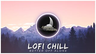 🎶 Relaxing Lofi Chill Music | Better Off Alone | Focused Lofi Music