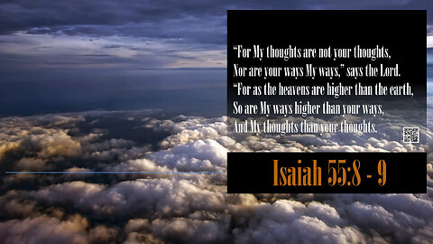 Isaiah 55:1 -13 Gods ways are not our ways, His thoughts not as ours, as heaven is higher than earth