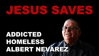 Jesus Saves Addicted and Homeless Albert Nevarez -- Testimony