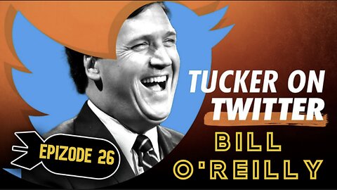 Tucker on X (Ep. 26) | Bill O'Reilly