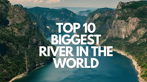 top 10 biggest river in the world,,biggest river