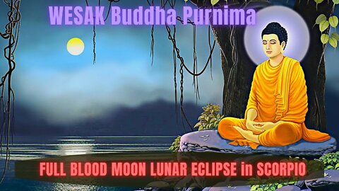 WESAK Buddha Purnima ~ FULL BLOOD MOON LUNAR ECLIPSE in SCORPIO (Buddha Vesak Nirvana Enlightenment)